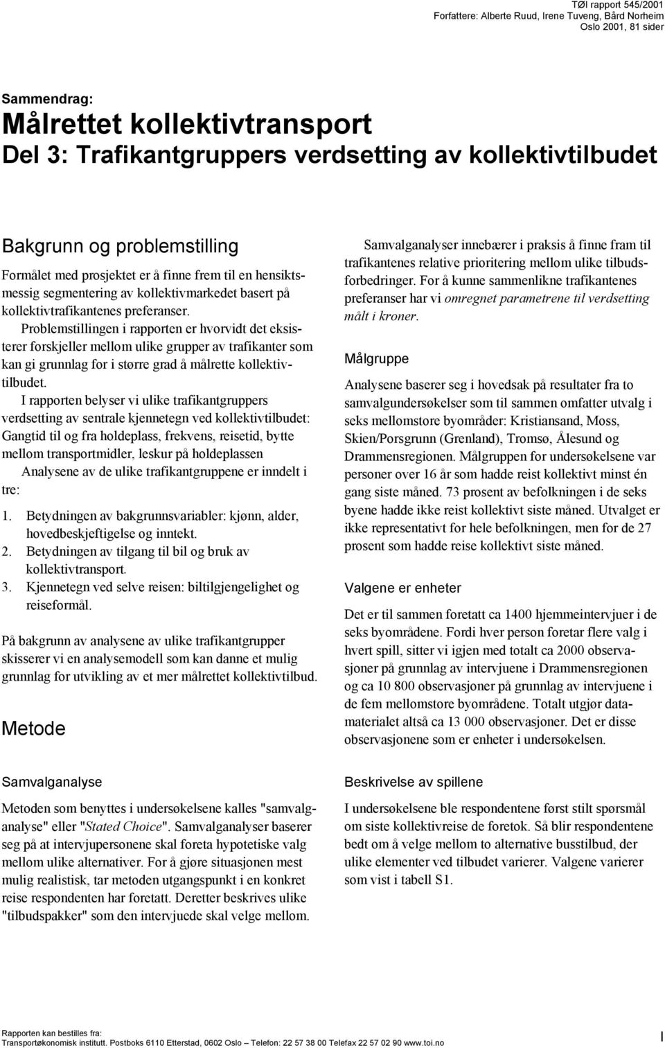 Problemstillingen i rapporten er hvorvidt det eksisterer forskjeller mellom ulike grupper av trafikanter som kan gi grunnlag for i større grad å målrette kollektivtilbudet.