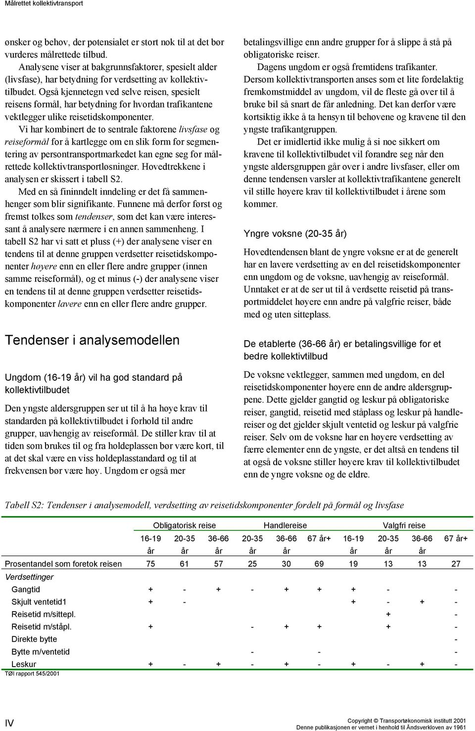 Også kjennetegn ved selve reisen, spesielt reisens formål, har betydning for hvordan trafikantene vektlegger ulike reisetidskomponenter.