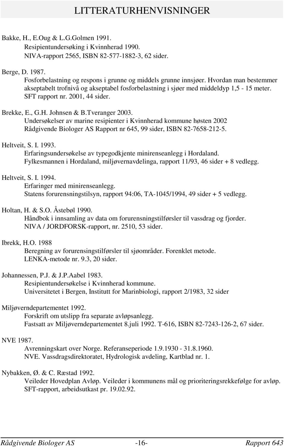 2001, 44 sider. Brekke, E., G.H. Johnsen & B.Tveranger 2003. Undersøkelser av marine resipienter i Kvinnherad kommune høsten 2002 Rådgivende Biologer AS Rapport nr 645, 99 sider, ISBN 82-7658-212-5.