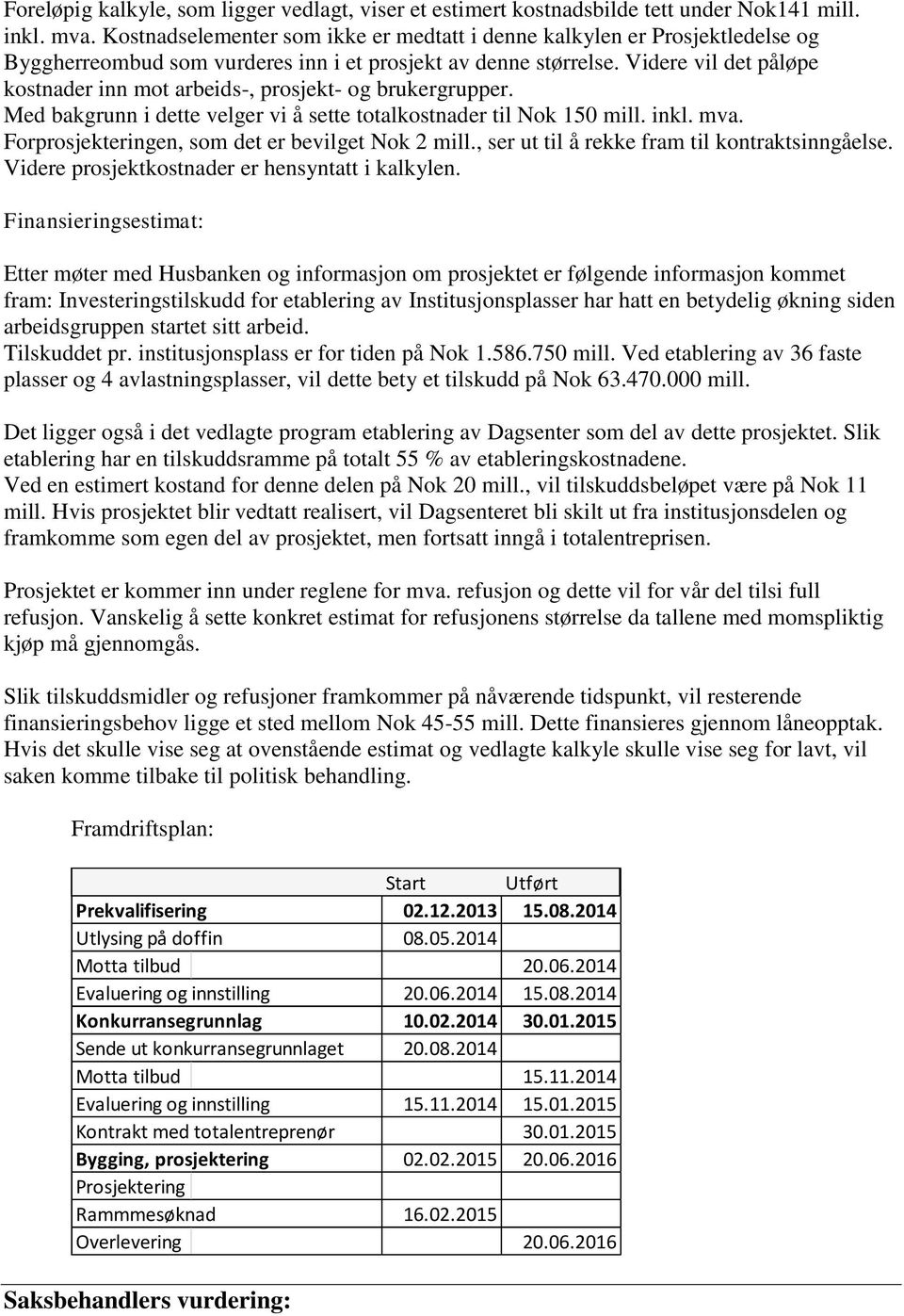 Videre vil det påløpe kostnader inn mot arbeids-, prosjekt- og brukergrupper. Med bakgrunn i dette velger vi å sette totalkostnader til Nok 150 mill. inkl. mva.