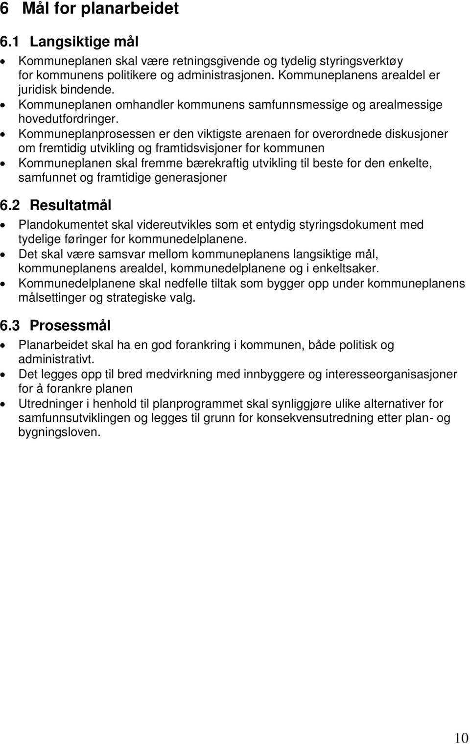 Kommuneplanprosessen er den viktigste arenaen for overordnede diskusjoner om fremtidig utvikling og framtidsvisjoner for kommunen Kommuneplanen skal fremme bærekraftig utvikling til beste for den