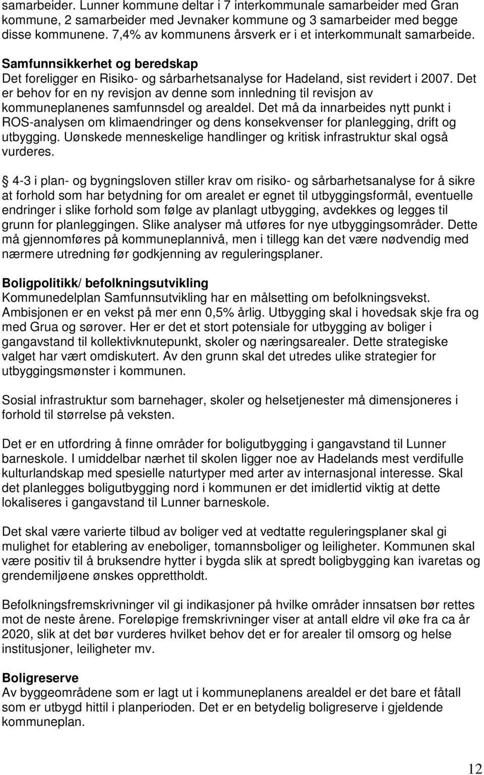 Det er behov for en ny revisjon av denne som innledning til revisjon av kommuneplanenes samfunnsdel og arealdel.