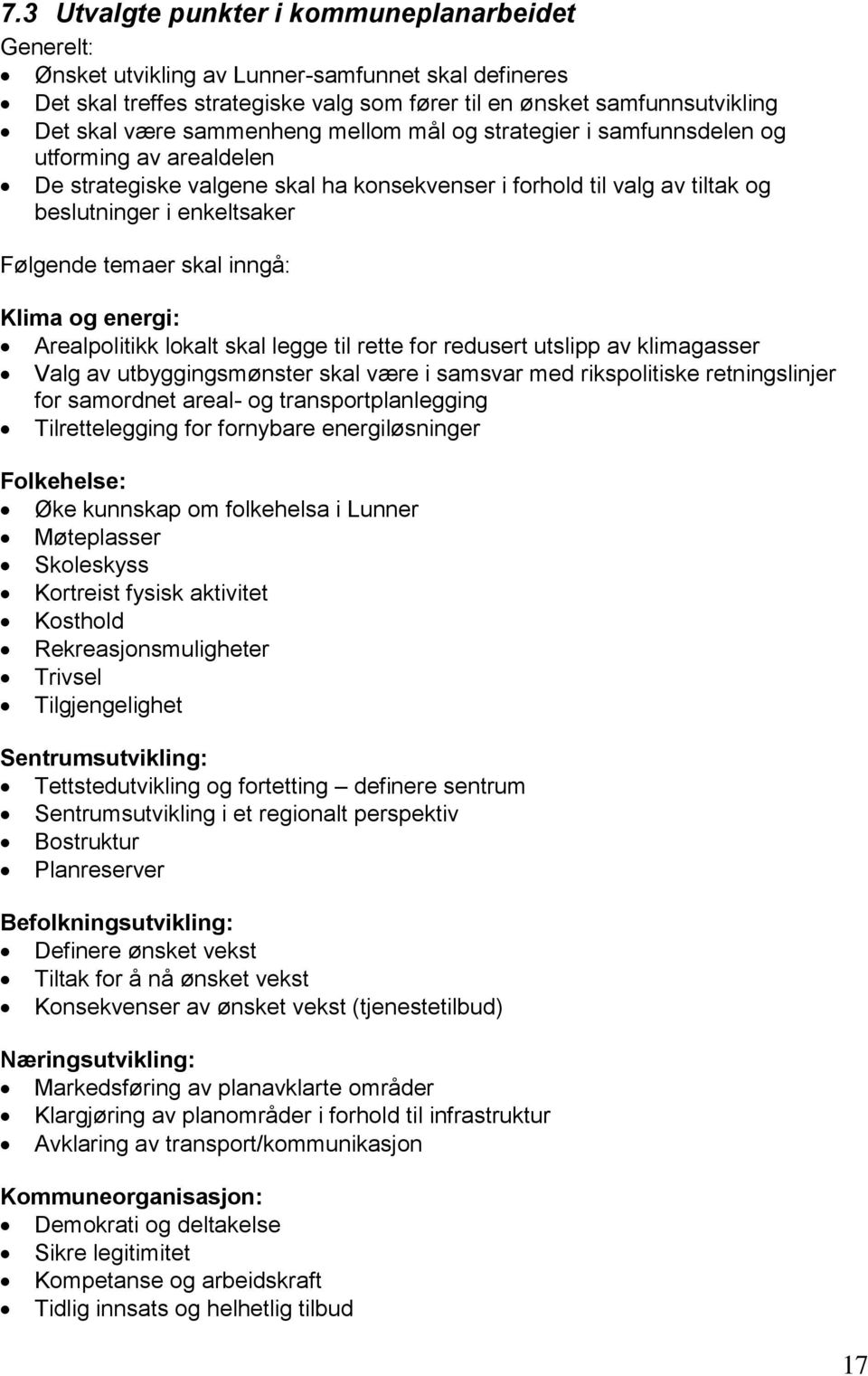 skal inngå: Klima og energi: Arealpolitikk lokalt skal legge til rette for redusert utslipp av klimagasser Valg av utbyggingsmønster skal være i samsvar med rikspolitiske retningslinjer for samordnet