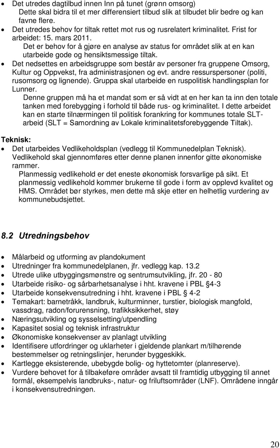 Det er behov for å gjøre en analyse av status for området slik at en kan utarbeide gode og hensiktsmessige tiltak.