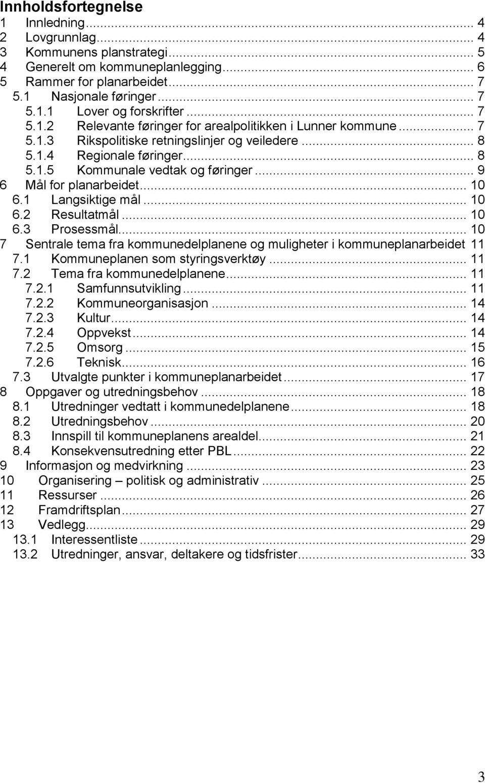 .. 9 6 Mål for planarbeidet... 10 6.1 Langsiktige mål... 10 6.2 Resultatmål... 10 6.3 Prosessmål... 10 7 Sentrale tema fra kommunedelplanene og muligheter i kommuneplanarbeidet 11 7.