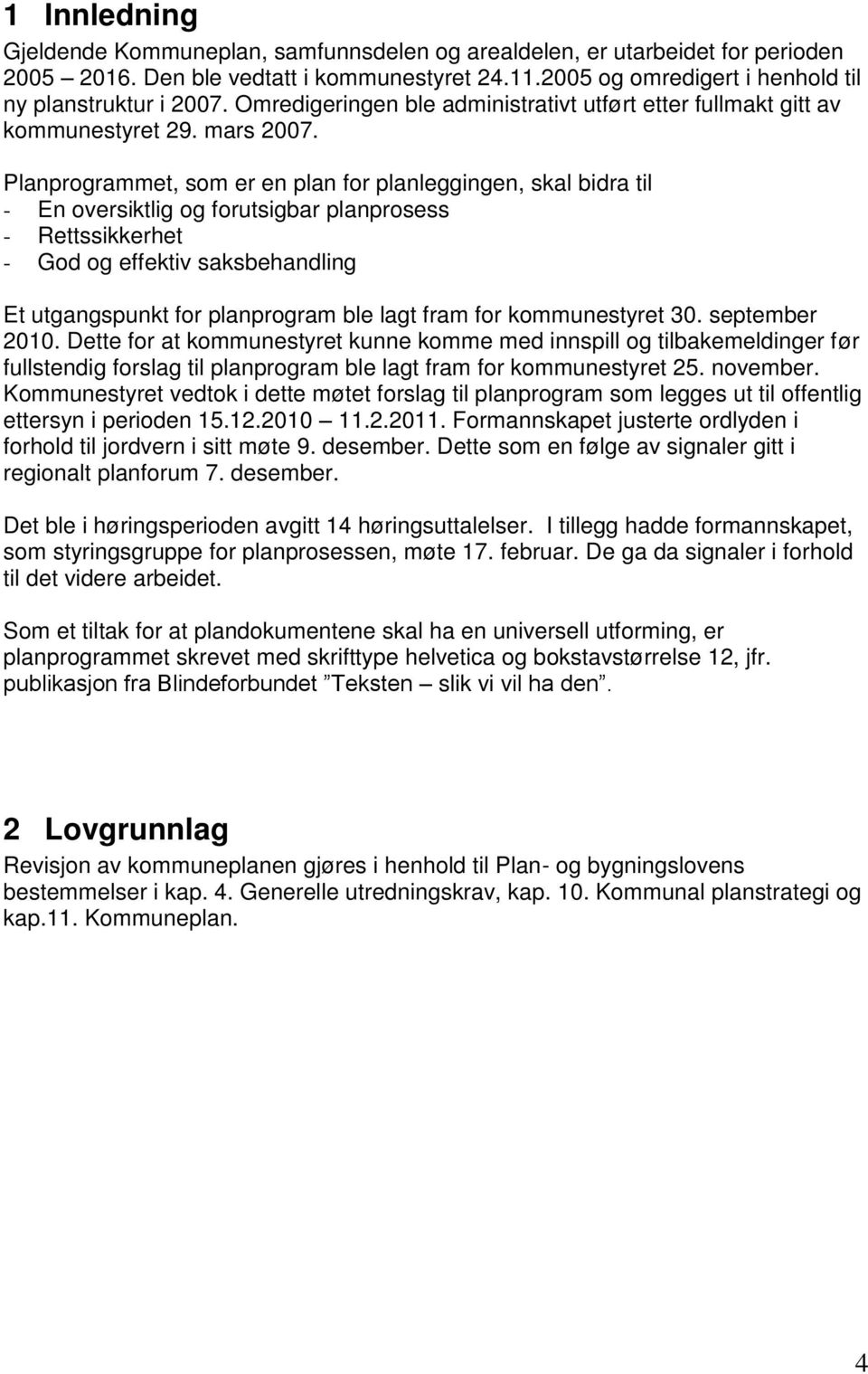 Planprogrammet, som er en plan for planleggingen, skal bidra til - En oversiktlig og forutsigbar planprosess - Rettssikkerhet - God og effektiv saksbehandling Et utgangspunkt for planprogram ble lagt