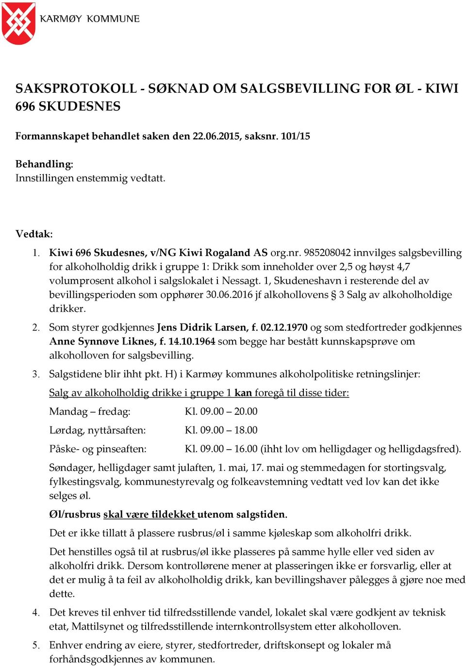 985208042 innvilges salgsbevilling for alkoholholdig drikk i gruppe 1: Drikk som inneholder over 2,5 og høyst 4,7 volumprosent alkohol i salgslokalet i Nessagt.