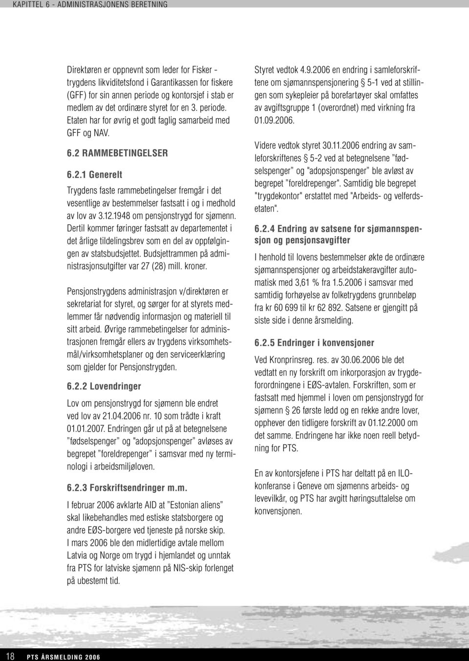 RAMMEBETINGELSER 6.2.1 Generelt Trygdens faste rammebetingelser fremgår i det vesentlige av bestemmelser fastsatt i og i medhold av lov av 3.12.1948 om pensjonstrygd for sjømenn.