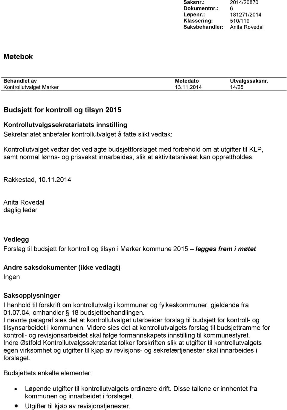 2014 14/25 Budsjett for kontroll og tilsyn 2015 Kontrollutvalget vedtar det vedlagte budsjettforslaget med forbehold om at utgifter til KLP, samt normal lønns- og prisvekst innarbeides, slik at