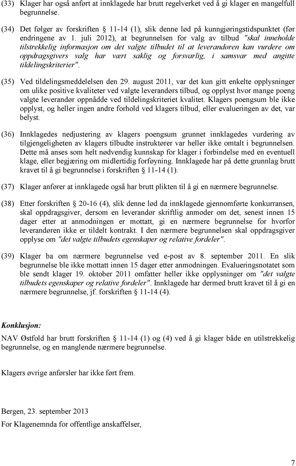 juli 2012), at begrunnelsen for valg av tilbud "skal inneholde tilstrekkelig informasjon om det valgte tilbudet til at leverandøren kan vurdere om oppdragsgivers valg har vært saklig og forsvarlig, i