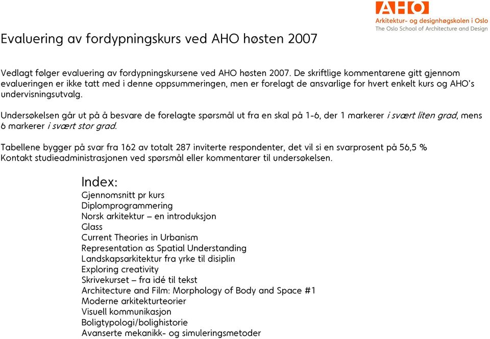 Undersøkelsen går ut på å besvare de forelagte spørsmål ut fra en skal på 1-6, der 1 markerer i svært liten grad, mens 6 markerer i svært stor grad.