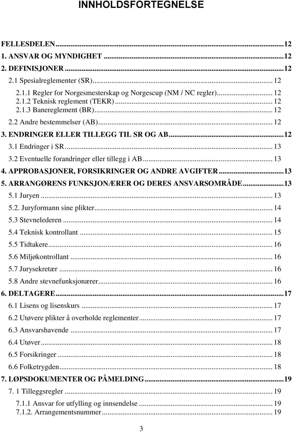 APPROBASJONER, FORSIKRINGER OG ANDRE AVGIFTER... 13 5. ARRANGØRENS FUNKSJONÆRER OG DERES ANSVARSOMRÅDE... 13 5.1 Juryen... 13 5.2. Juryformann sine plikter... 14 5.3 Stevnelederen... 14 5.4 Teknisk kontrollant.