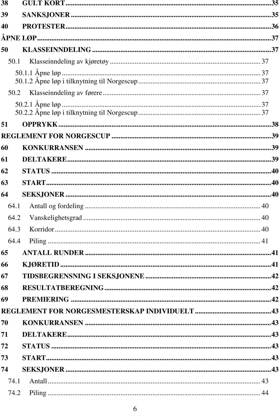 .. 39 62 STATUS... 40 63 START... 40 64 SEKSJONER... 40 64.1 Antall og fordeling... 40 64.2 Vanskelighetsgrad... 40 64.3 Korridor... 40 64.4 Piling... 41 65 ANTALL RUNDER... 41 66 KJØRETID.