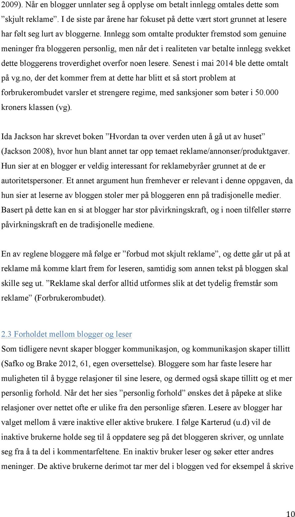 Senest i mai 2014 ble dette omtalt på vg.no, der det kommer frem at dette har blitt et så stort problem at forbrukerombudet varsler et strengere regime, med sanksjoner som bøter i 50.