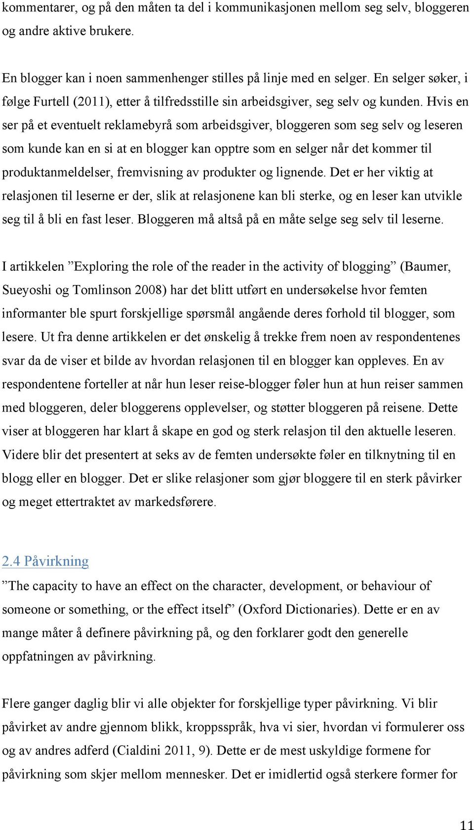 Hvis en ser på et eventuelt reklamebyrå som arbeidsgiver, bloggeren som seg selv og leseren som kunde kan en si at en blogger kan opptre som en selger når det kommer til produktanmeldelser,