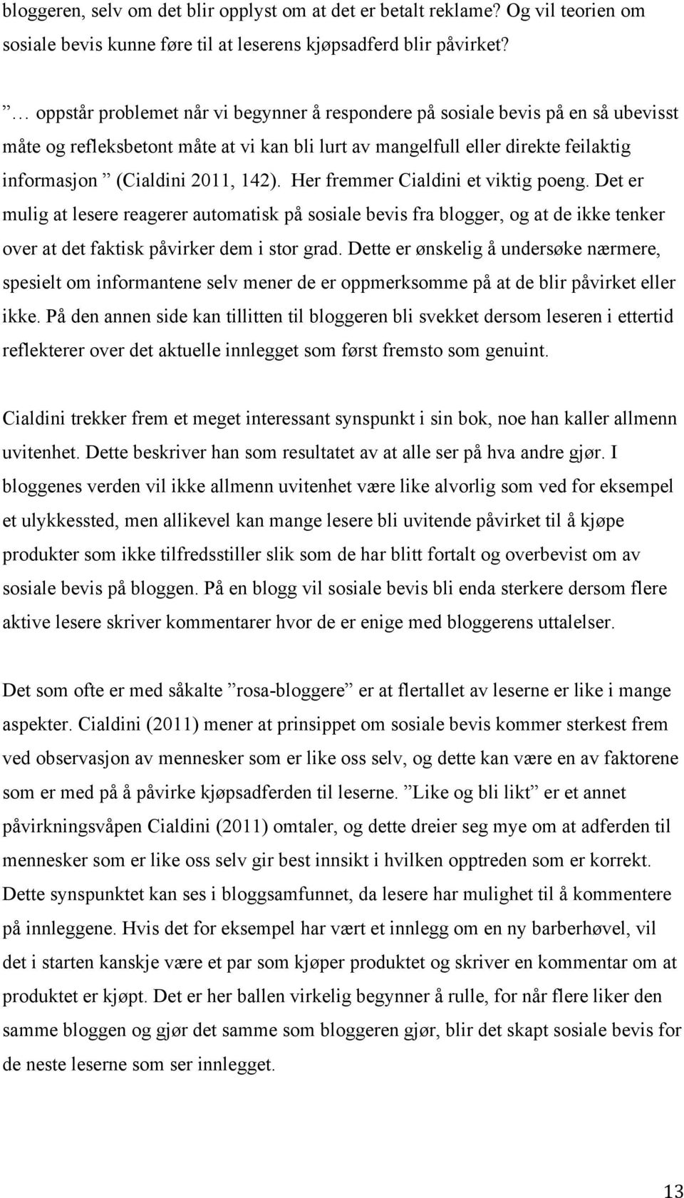 Her fremmer Cialdini et viktig poeng. Det er mulig at lesere reagerer automatisk på sosiale bevis fra blogger, og at de ikke tenker over at det faktisk påvirker dem i stor grad.