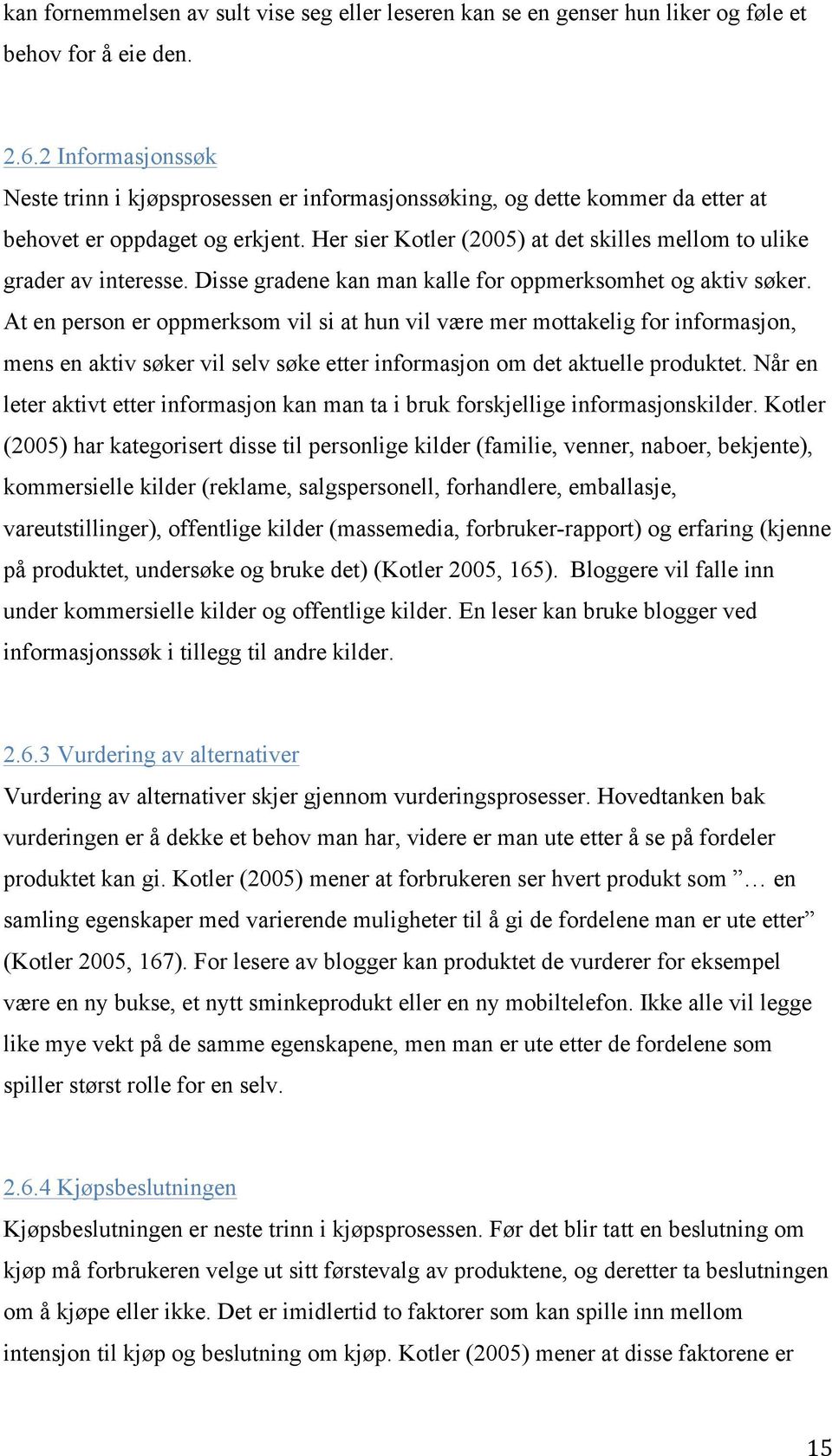 Her sier Kotler (2005) at det skilles mellom to ulike grader av interesse. Disse gradene kan man kalle for oppmerksomhet og aktiv søker.