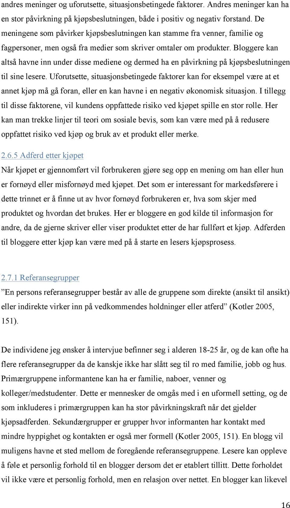 Bloggere kan altså havne inn under disse mediene og dermed ha en påvirkning på kjøpsbeslutningen til sine lesere.