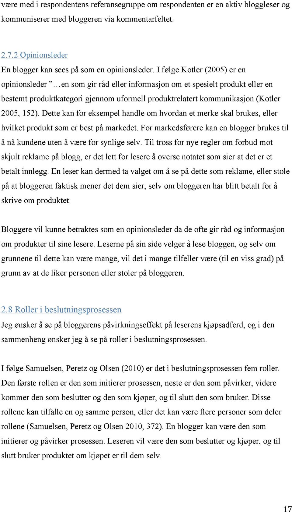 Dette kan for eksempel handle om hvordan et merke skal brukes, eller hvilket produkt som er best på markedet. For markedsførere kan en blogger brukes til å nå kundene uten å være for synlige selv.