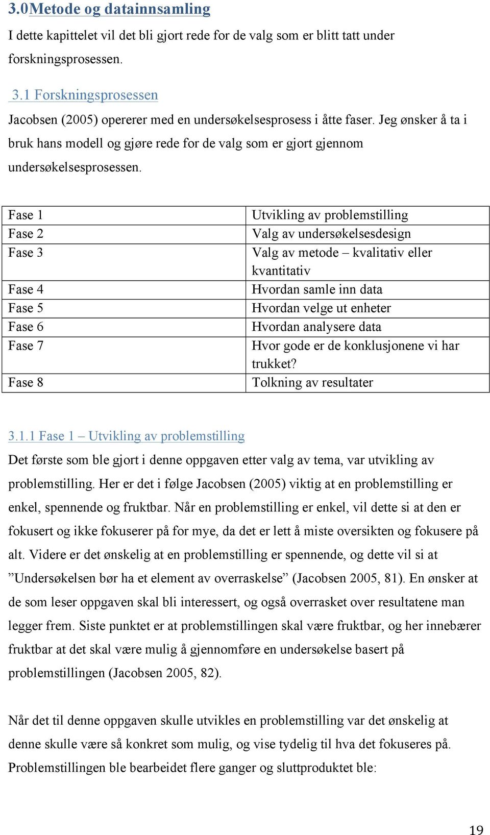 Fase 1 Fase 2 Fase 3 Fase 4 Fase 5 Fase 6 Fase 7 Fase 8 Utvikling av problemstilling Valg av undersøkelsesdesign Valg av metode kvalitativ eller kvantitativ Hvordan samle inn data Hvordan velge ut