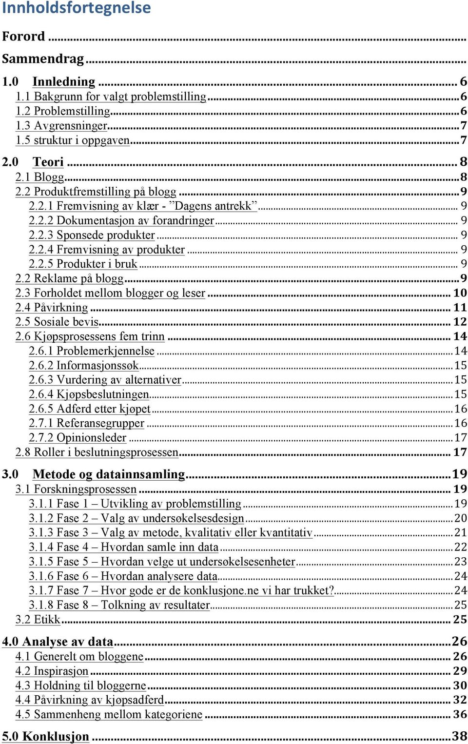 .. 9 2.2.5 Produkter i bruk... 9 2.2 Reklame på blogg... 9 2.3 Forholdet mellom blogger og leser... 10 2.4 Påvirkning... 11 2.5 Sosiale bevis... 12 2.6 Kjøpsprosessens fem trinn... 14 2.6.1 Problemerkjennelse.