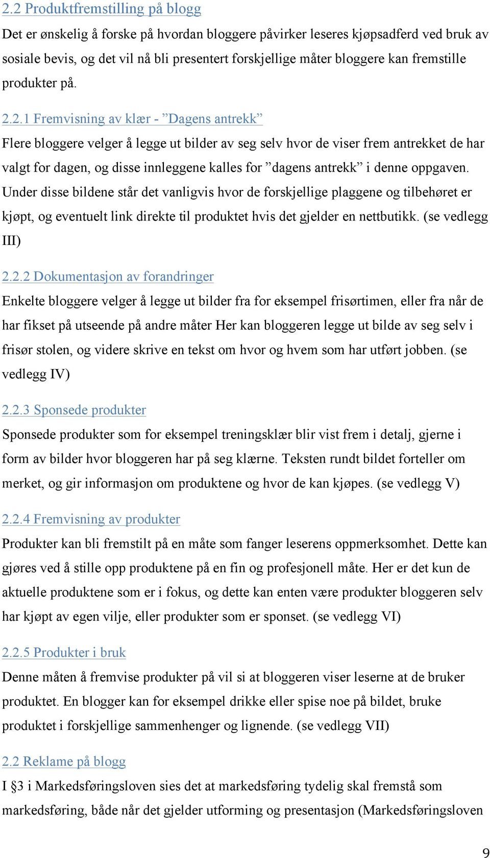 2.1 Fremvisning av klær - Dagens antrekk Flere bloggere velger å legge ut bilder av seg selv hvor de viser frem antrekket de har valgt for dagen, og disse innleggene kalles for dagens antrekk i denne