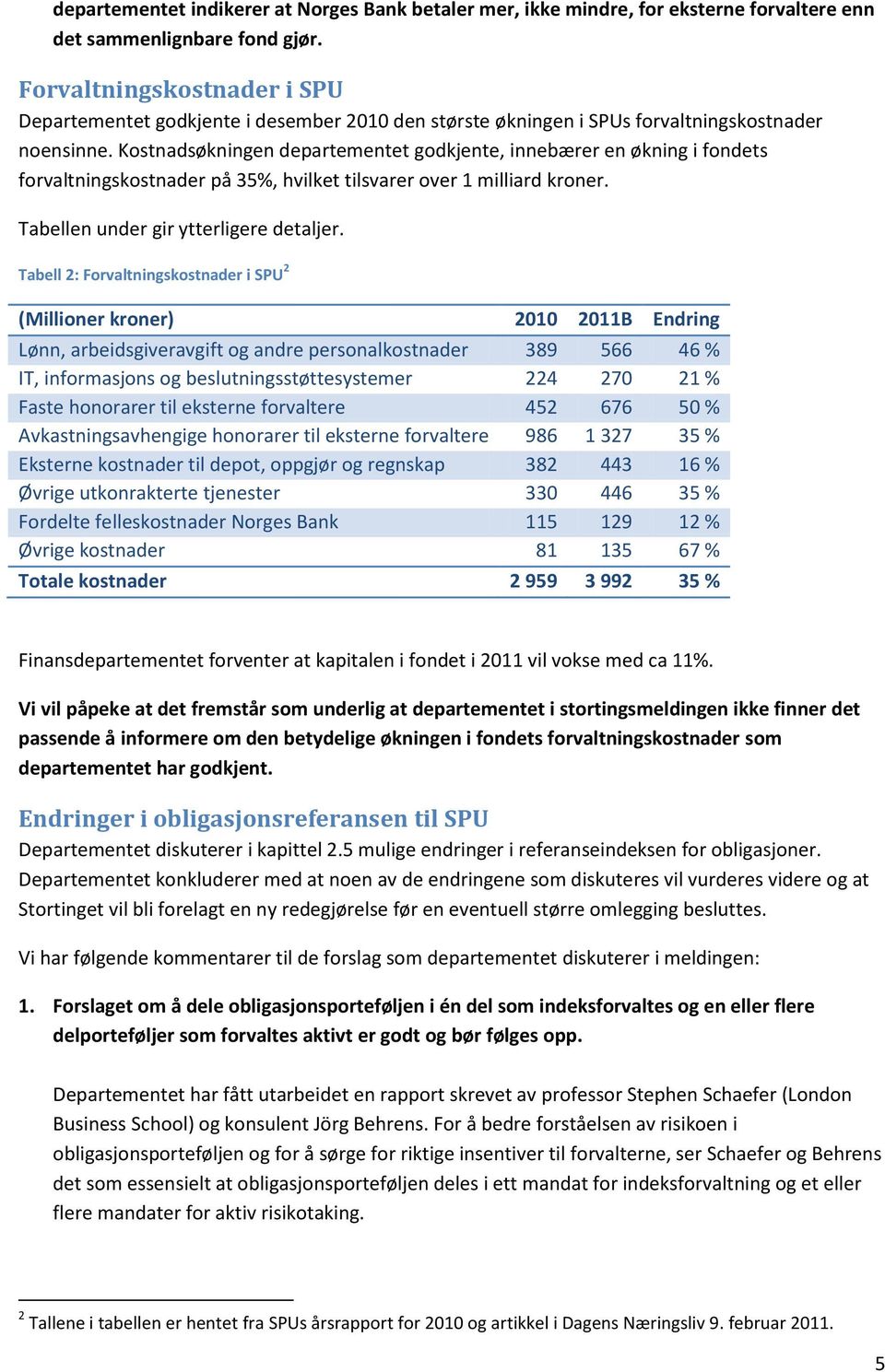 Kostnadsøkningen departementet godkjente, innebærer en økning i fondets forvaltningskostnader på 35%, hvilket tilsvarer over 1 milliard kroner. Tabellen under gir ytterligere detaljer.