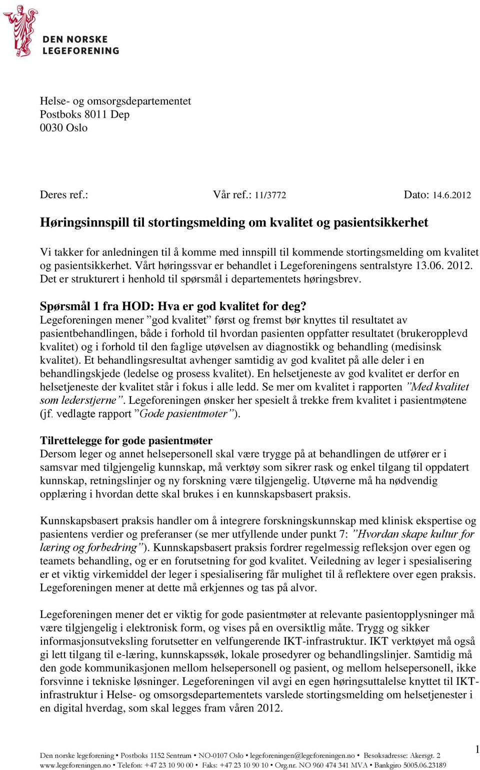 Vårt høringssvar er behandlet i Legeforeningens sentralstyre 13.06. 2012. Det er strukturert i henhold til spørsmål i departementets høringsbrev. Spørsmål 1 fra HOD: Hva er god kvalitet for deg?