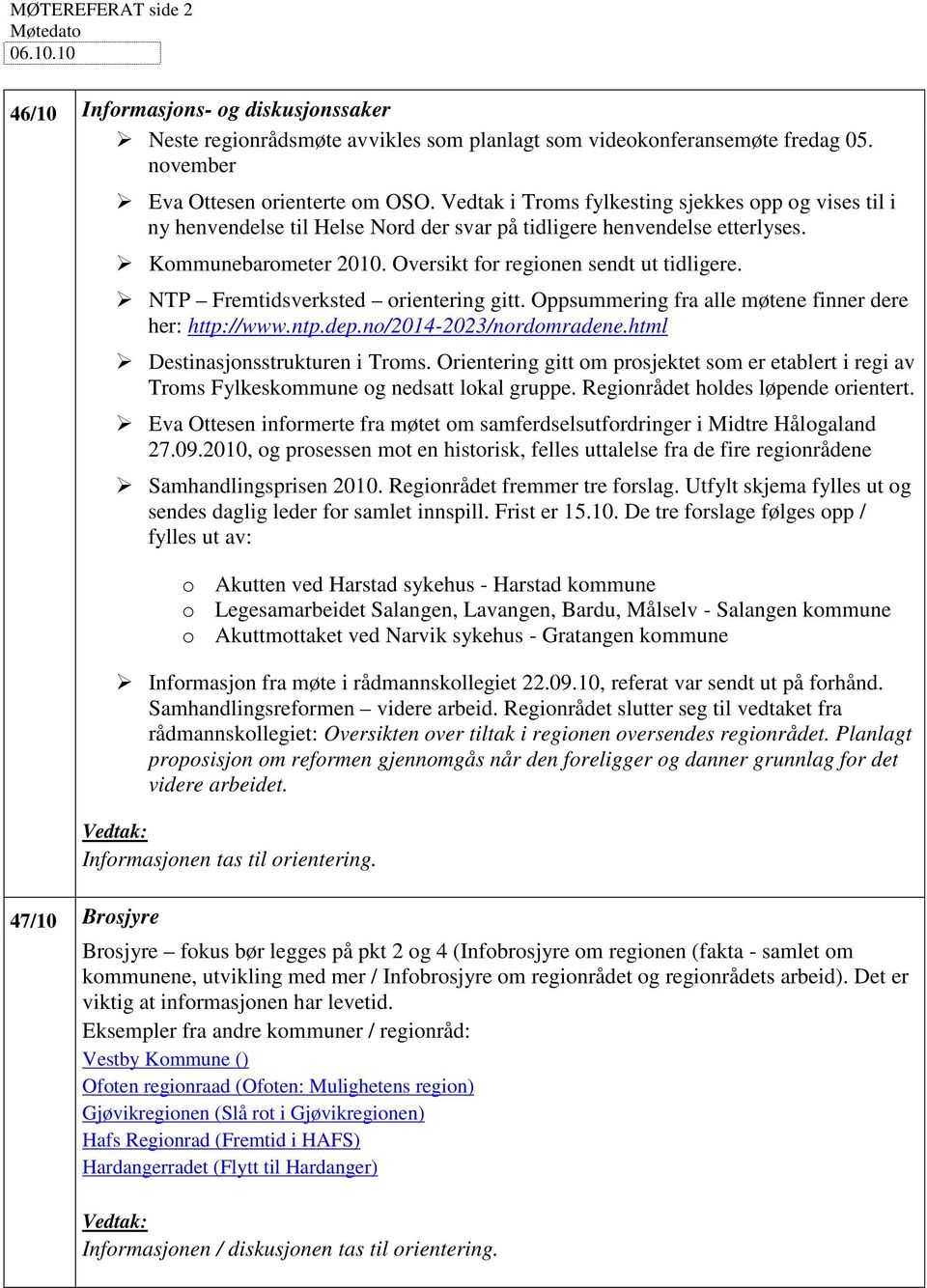 NTP Fremtidsverksted orientering gitt. Oppsummering fra alle møtene finner dere her: http://www.ntp.dep.no/2014-2023/nordomradene.html Destinasjonsstrukturen i Troms.