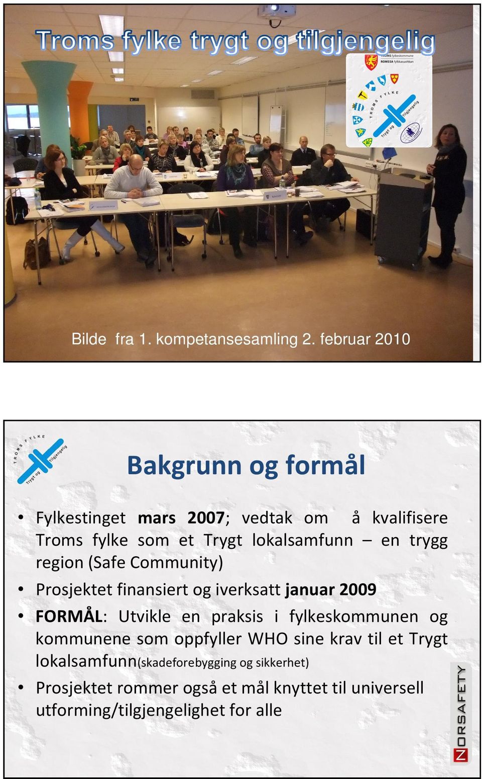 lokalsamfunn en trygg region (Safe Community) Prosjektet finansiert og iverksatt januar 2009 FORMÅL: Utvikle en