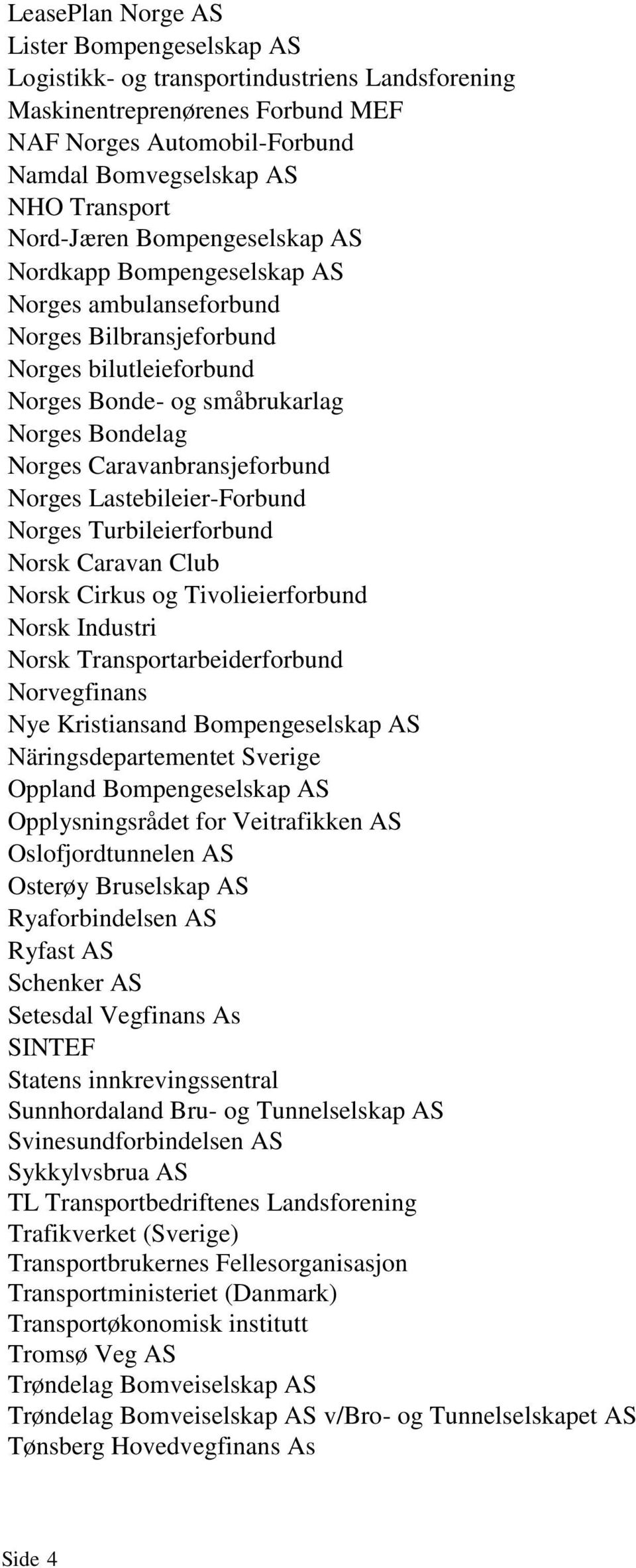 Caravanbransjeforbund Norges Lastebileier-Forbund Norges Turbileierforbund Norsk Caravan Club Norsk Cirkus og Tivolieierforbund Norsk Industri Norsk Transportarbeiderforbund Norvegfinans Nye