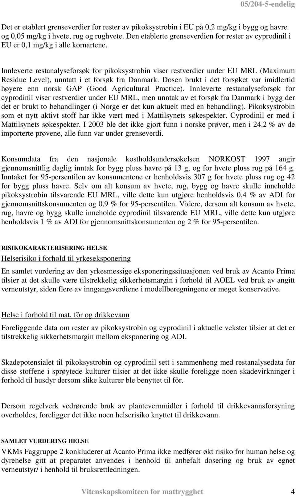 Innleverte restanalyseforsøk for pikoksystrobin viser restverdier under EU MRL (Maximum Residue Level), unntatt i et forsøk fra Danmark.