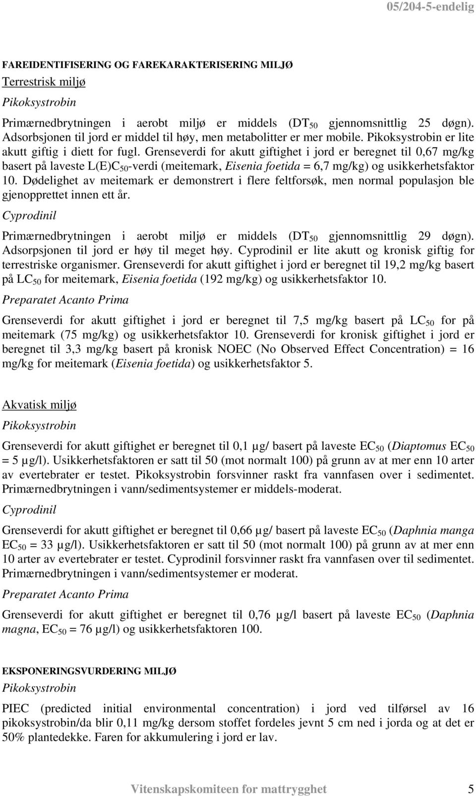 Grenseverdi for akutt giftighet i jord er beregnet til 0,67 mg/kg basert på laveste L(E)C 50 -verdi (meitemark, Eisenia foetida = 6,7 mg/kg) og usikkerhetsfaktor 10.