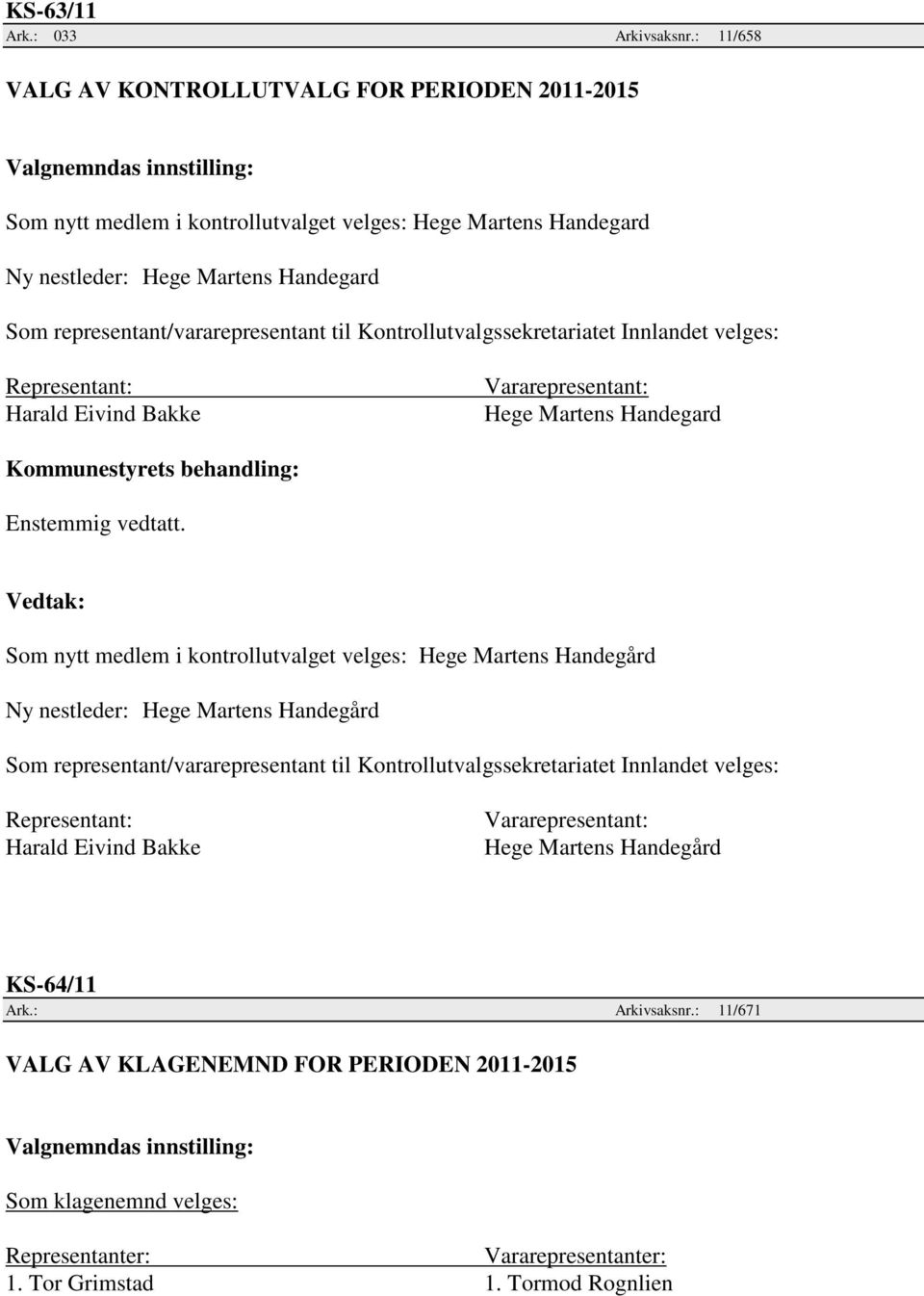 Kontrollutvalgssekretariatet Innlandet velges: Representant: Harald Eivind Bakke Vararepresentant: Hege Martens Handegard Kommunestyrets behandling: Som nytt medlem i kontrollutvalget velges: Hege