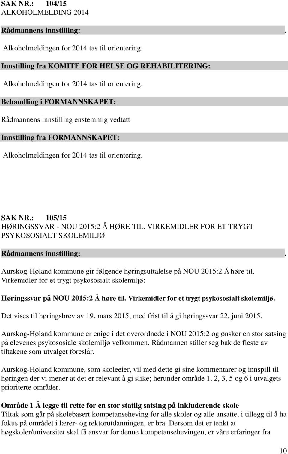 Rådmannens innstilling enstemmig vedtatt Innstilling fra FORMANNSKAPET: Alkoholmeldingen for 2014 tas til orientering. SAK NR.: 105/15 HØRINGSSVAR - NOU 2015:2 Å HØRE TIL.