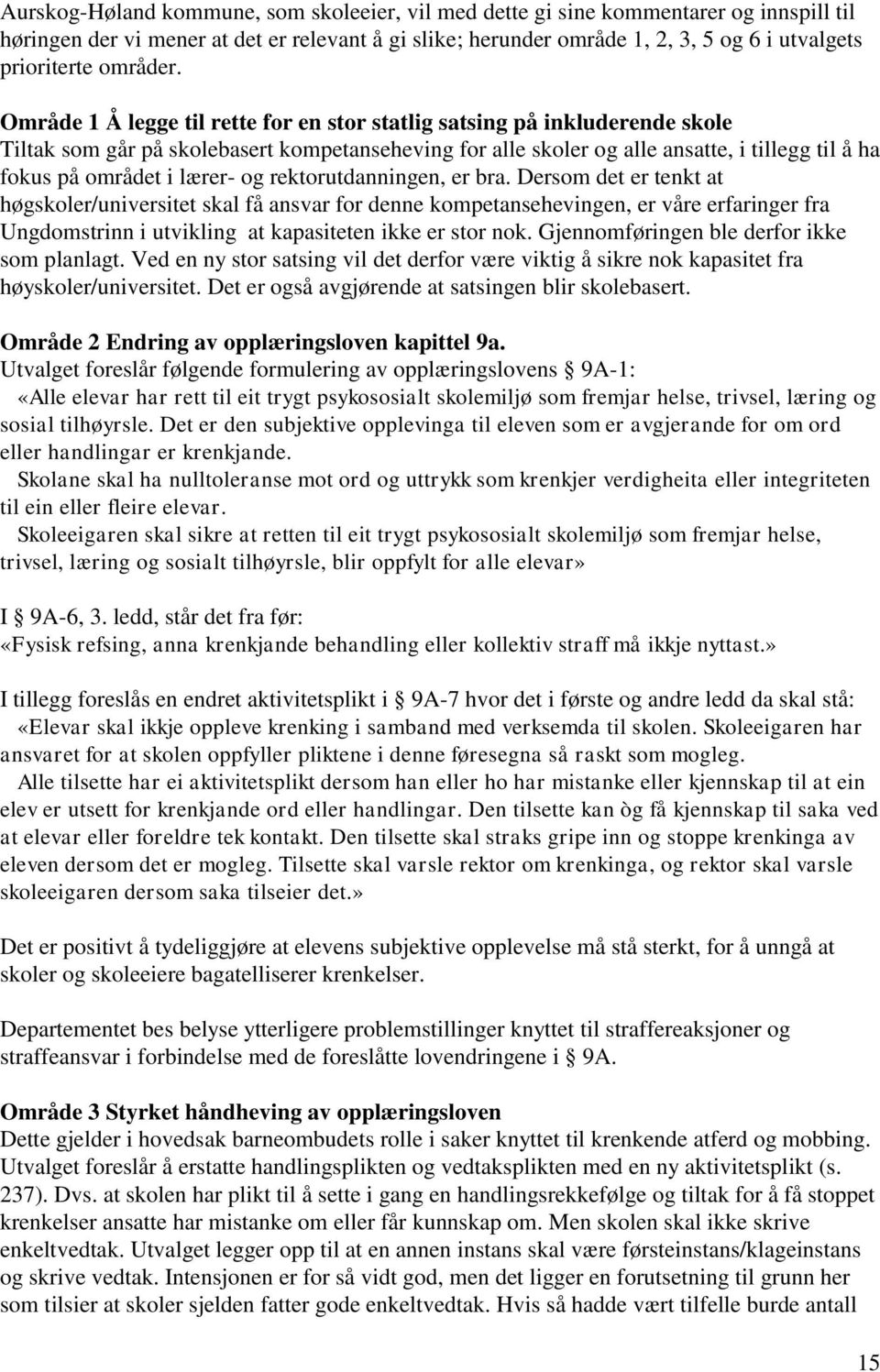 Område 1 Å legge til rette for en stor statlig satsing på inkluderende skole Tiltak som går på skolebasert kompetanseheving for alle skoler og alle ansatte, i tillegg til å ha fokus på området i