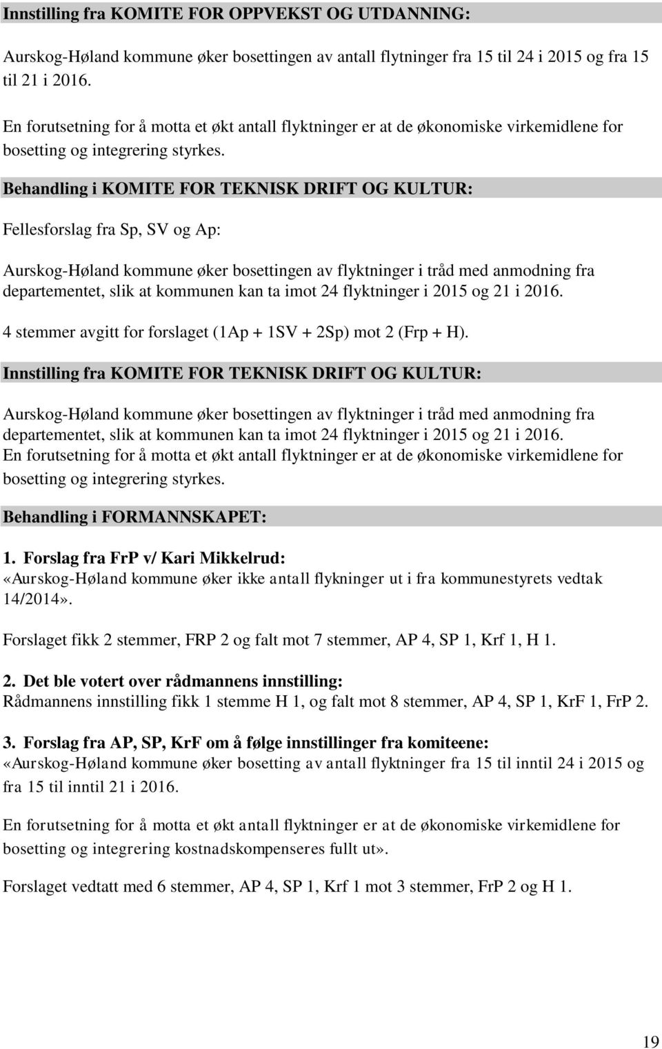 Behandling i KOMITE FOR TEKNISK DRIFT OG KULTUR: Fellesforslag fra Sp, SV og Ap: Aurskog-Høland kommune øker bosettingen av flyktninger i tråd med anmodning fra departementet, slik at kommunen kan ta