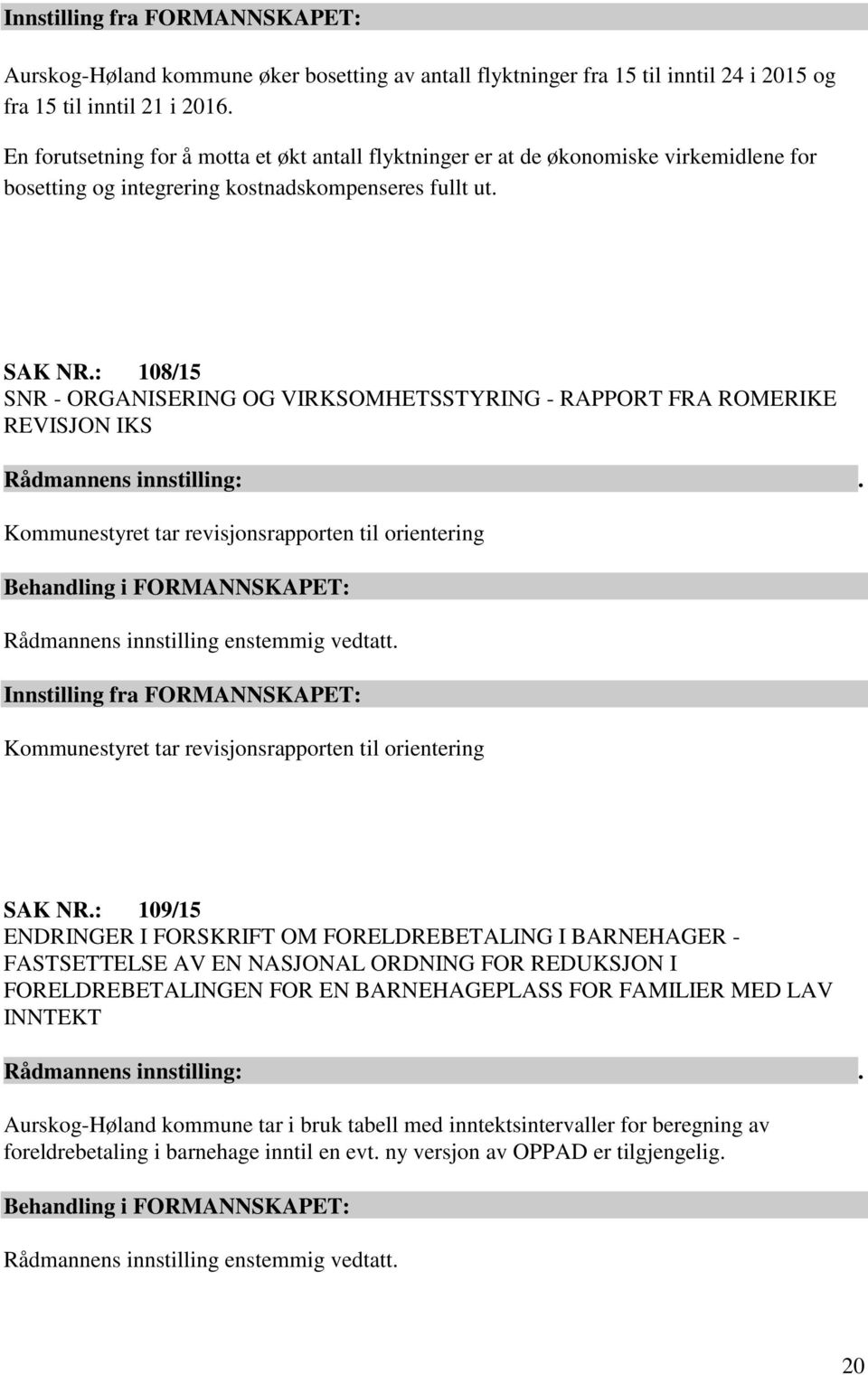 : 108/15 SNR - ORGANISERING OG VIRKSOMHETSSTYRING - RAPPORT FRA ROMERIKE REVISJON IKS Rådmannens innstilling:.