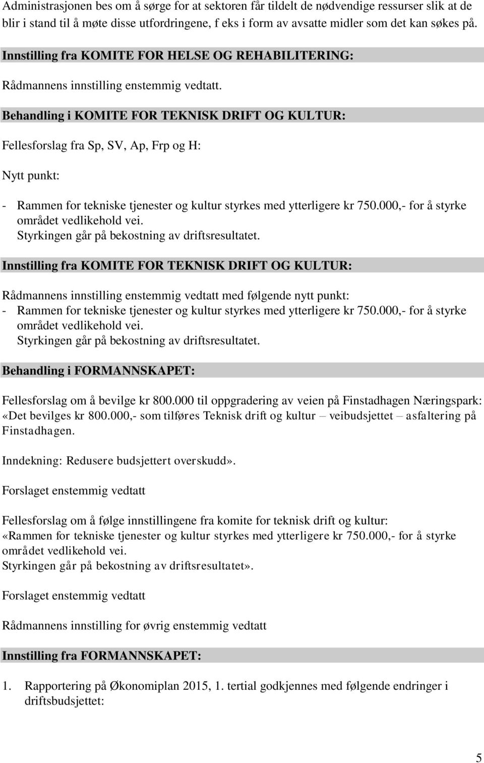 Behandling i KOMITE FOR TEKNISK DRIFT OG KULTUR: Fellesforslag fra Sp, SV, Ap, Frp og H: Nytt punkt: - Rammen for tekniske tjenester og kultur styrkes med ytterligere kr 750.