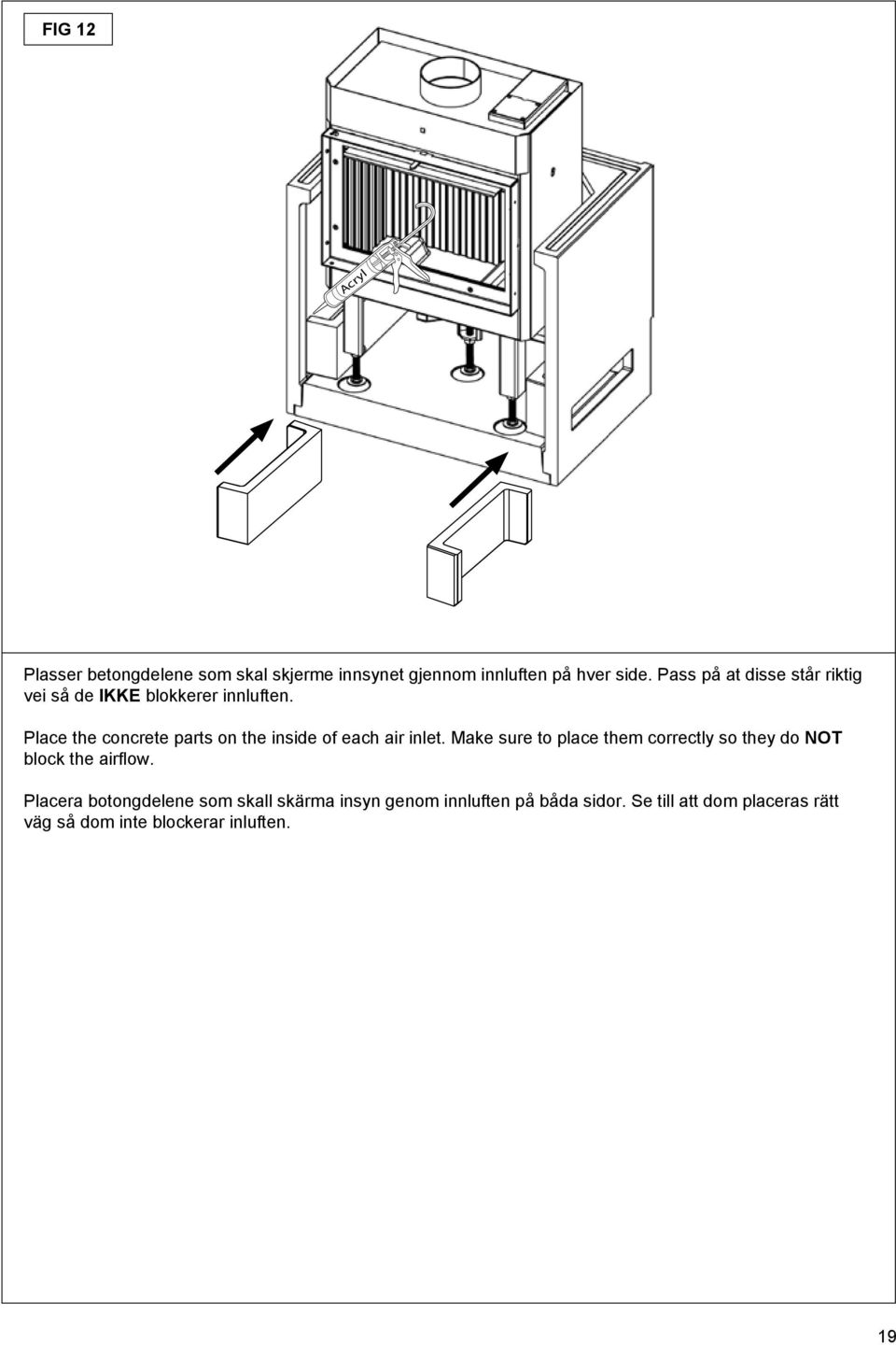 inlet Make sure to place them correctly so they do NOT block the airflow Placera botongdelene som skall