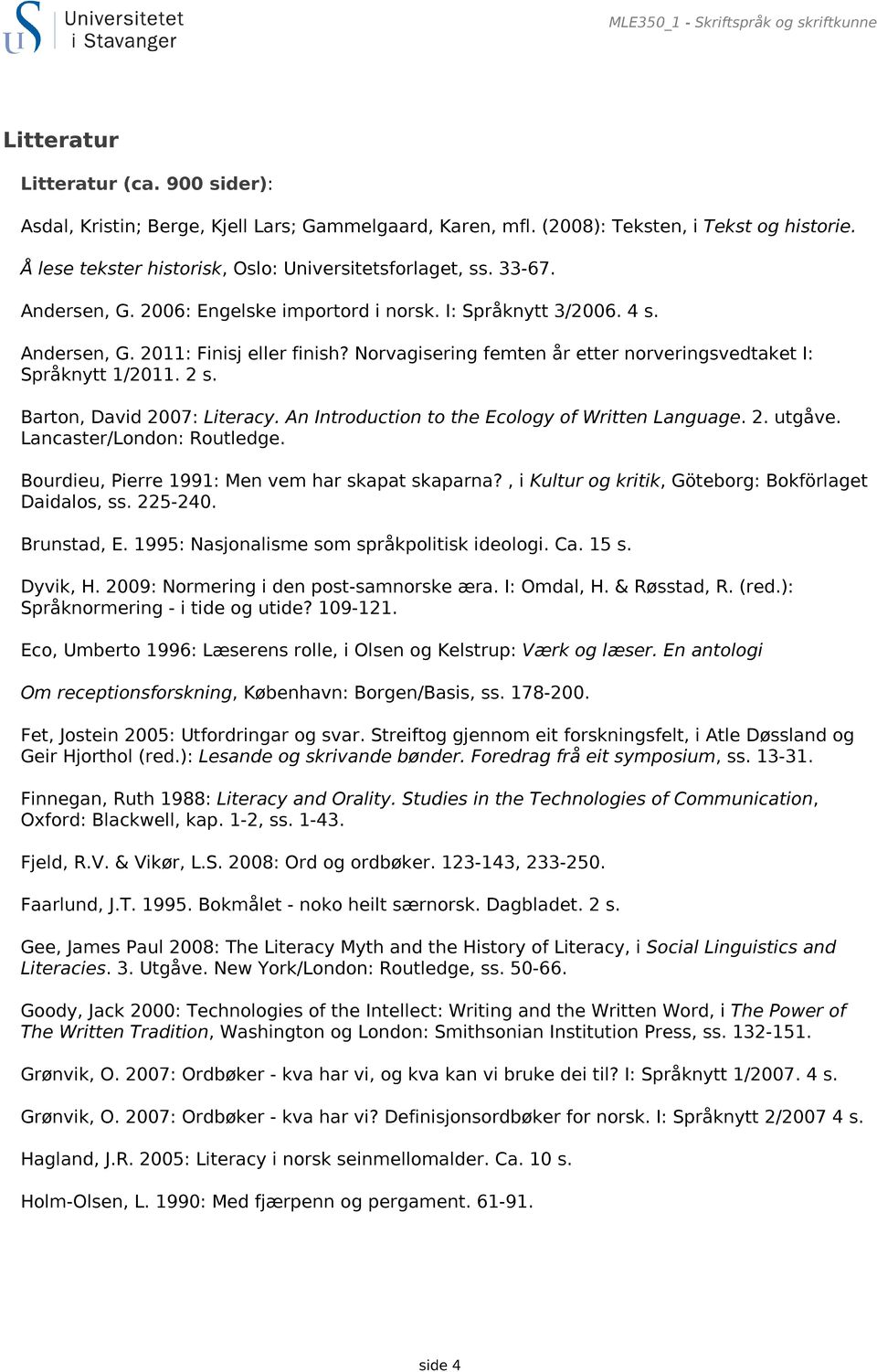 Norvagisering femten år etter norveringsvedtaket I: Språknytt 1/2011. 2 s. Barton, David 2007: Literacy. An Introduction to the Ecology of Written Language. 2. utgåve. Lancaster/London: Routledge.