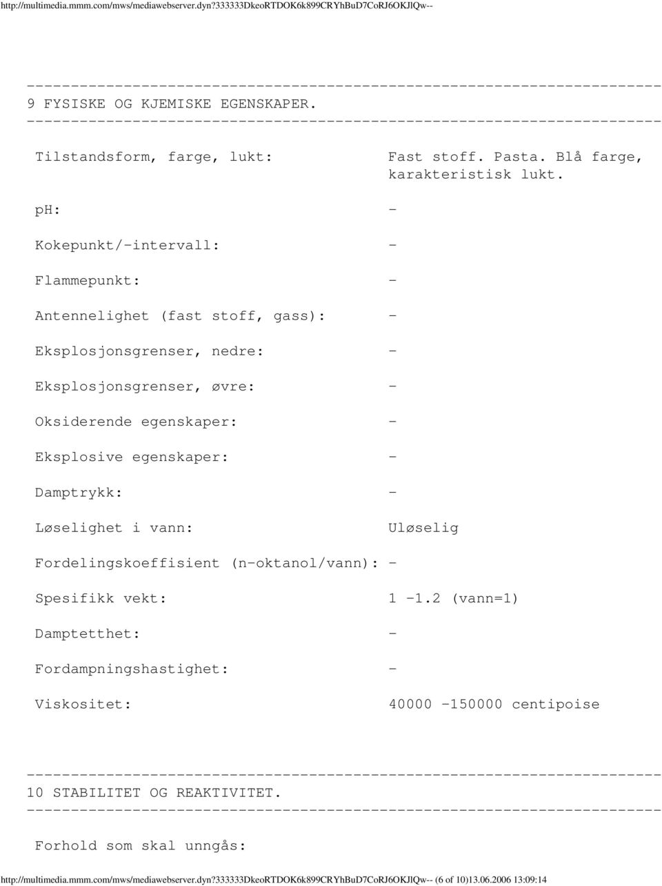 ph: Kokepunkt/intervall: Flammepunkt: Antennelighet (fast stoff, gass): Eksplosjonsgrenser, nedre: Eksplosjonsgrenser, øvre: Oksiderende egenskaper: Eksplosive egenskaper: