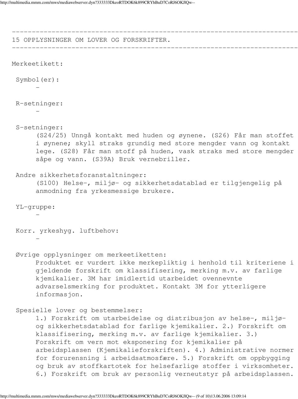 (S28) Får man stoff på huden, vask straks med store mengder såpe og vann. (S39A) Bruk vernebriller.