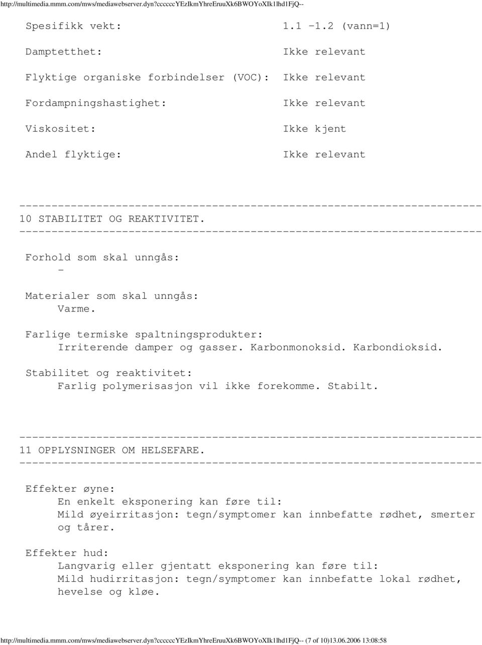 REAKTIVITET. Forhold som skal unngås: Materialer som skal unngås: Varme. Farlige termiske spaltningsprodukter: Irriterende damper og gasser. Karbonmonoksid. Karbondioksid.