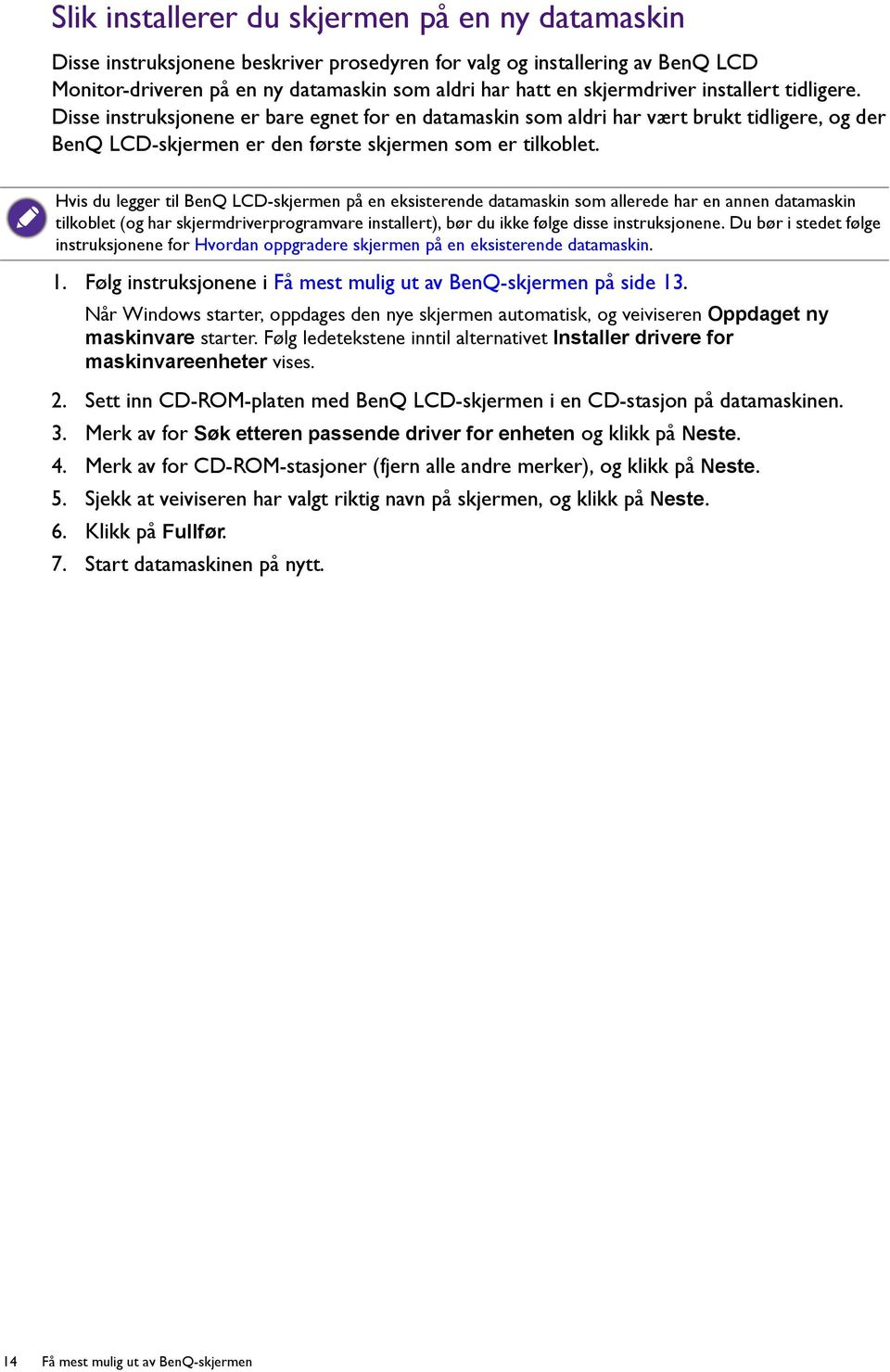 Hvis du legger til BenQ LCD-skjermen på en eksisterende datamaskin som allerede har en annen datamaskin tilkoblet (og har skjermdriverprogramvare installert), bør du ikke følge disse instruksjonene.