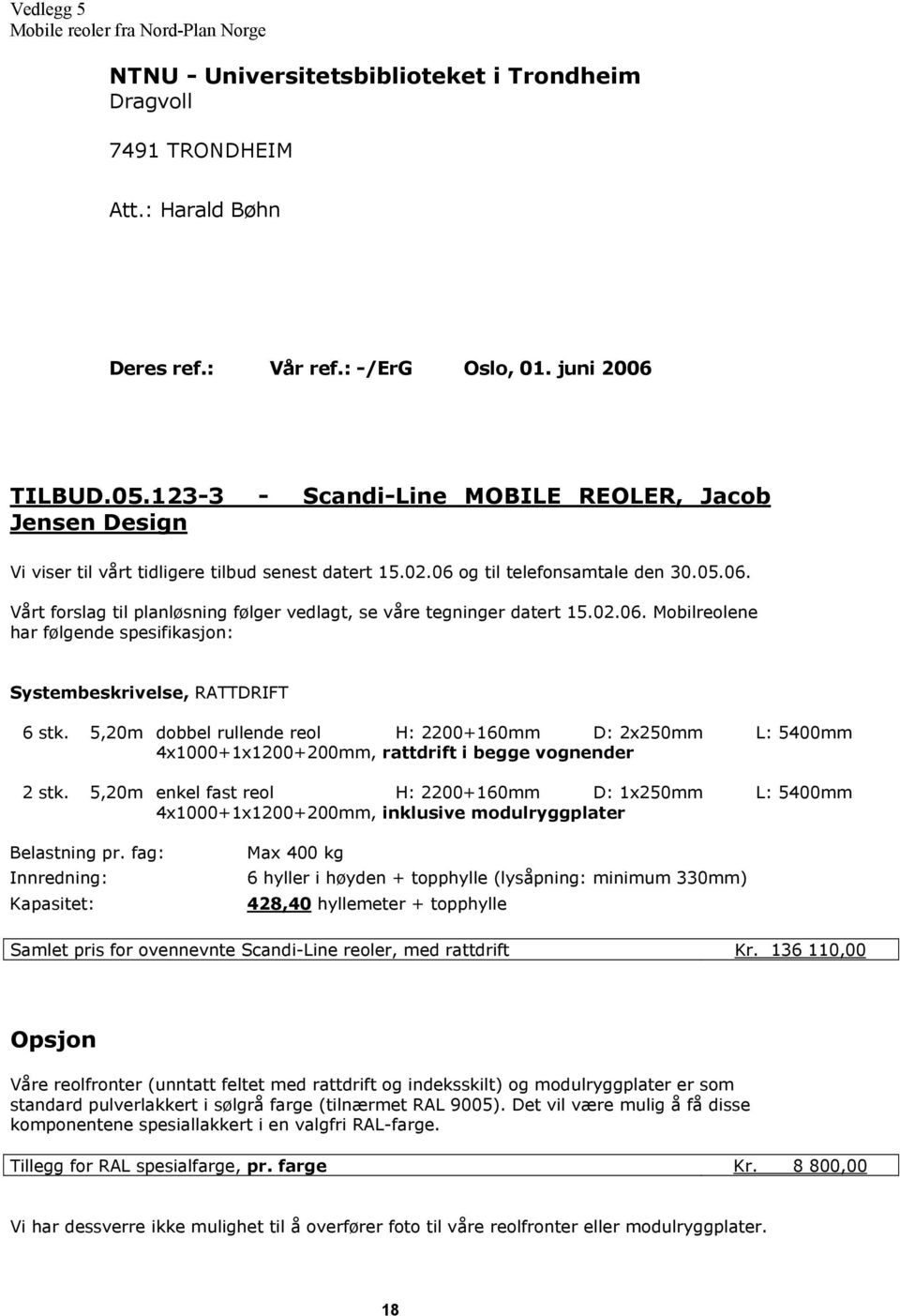 02.06. Mobilreolene har følgende spesifikasjon: Systembeskrivelse, RATTDRIFT 6 stk.