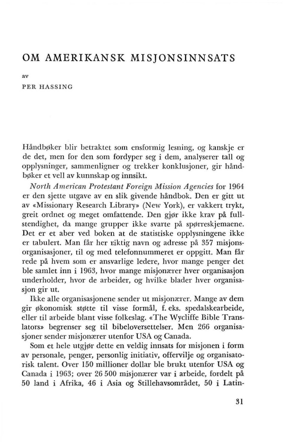 Den er gitt ut av «Missionary Research Library» (New York), er vakken trykt, greit ordnet og meget omfattende. Den gjylr ikke krav pa fullstendighet, da mange grupper ikke svane pa spylrreskjemaene.