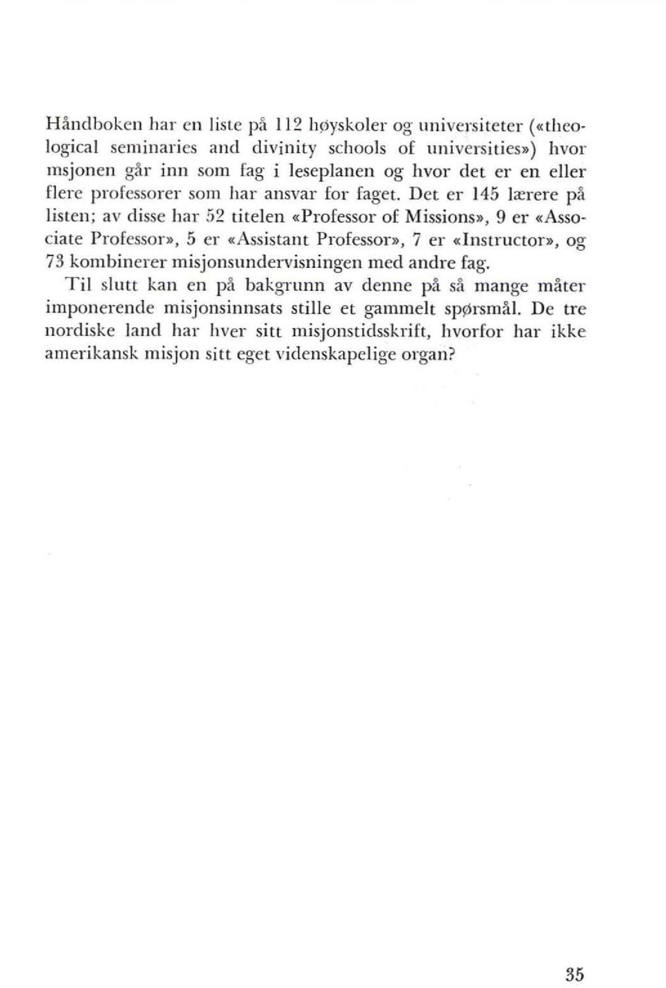 Det er 145 l;erere p~ listen; av disse har 52 titelen «Professor of Missions», 9 er «Associate Professor», 5 er «Assistant Professor», 7 er «Instructor», og 73