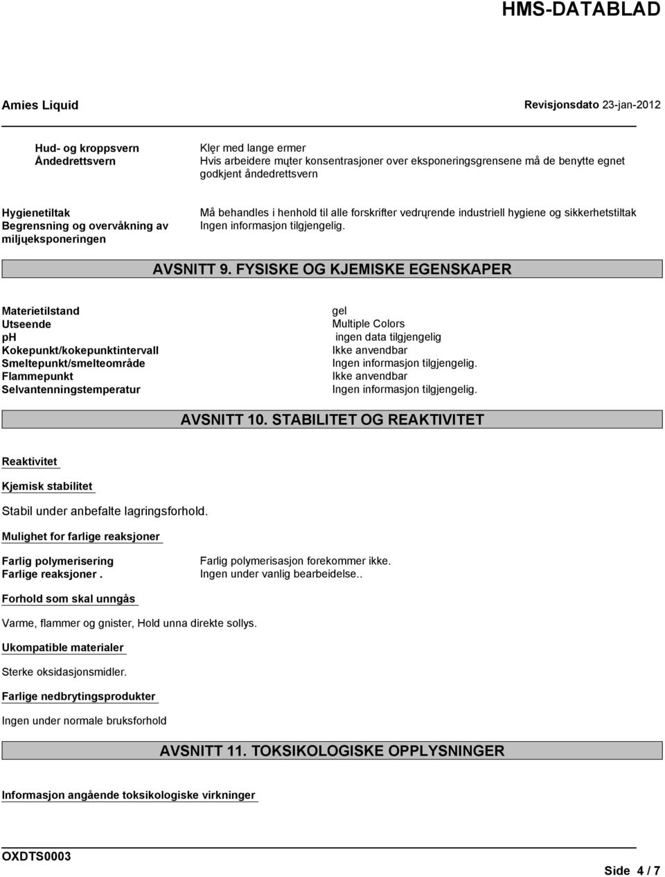 FYSISKE OG KJEMISKE EGENSKAPER Materietilstand gel Utseende Multiple Colors ph ingen data tilgjengelig Kokepunkt/kokepunktintervall Smeltepunkt/smelteområde Flammepunkt Selvantenningstemperatur