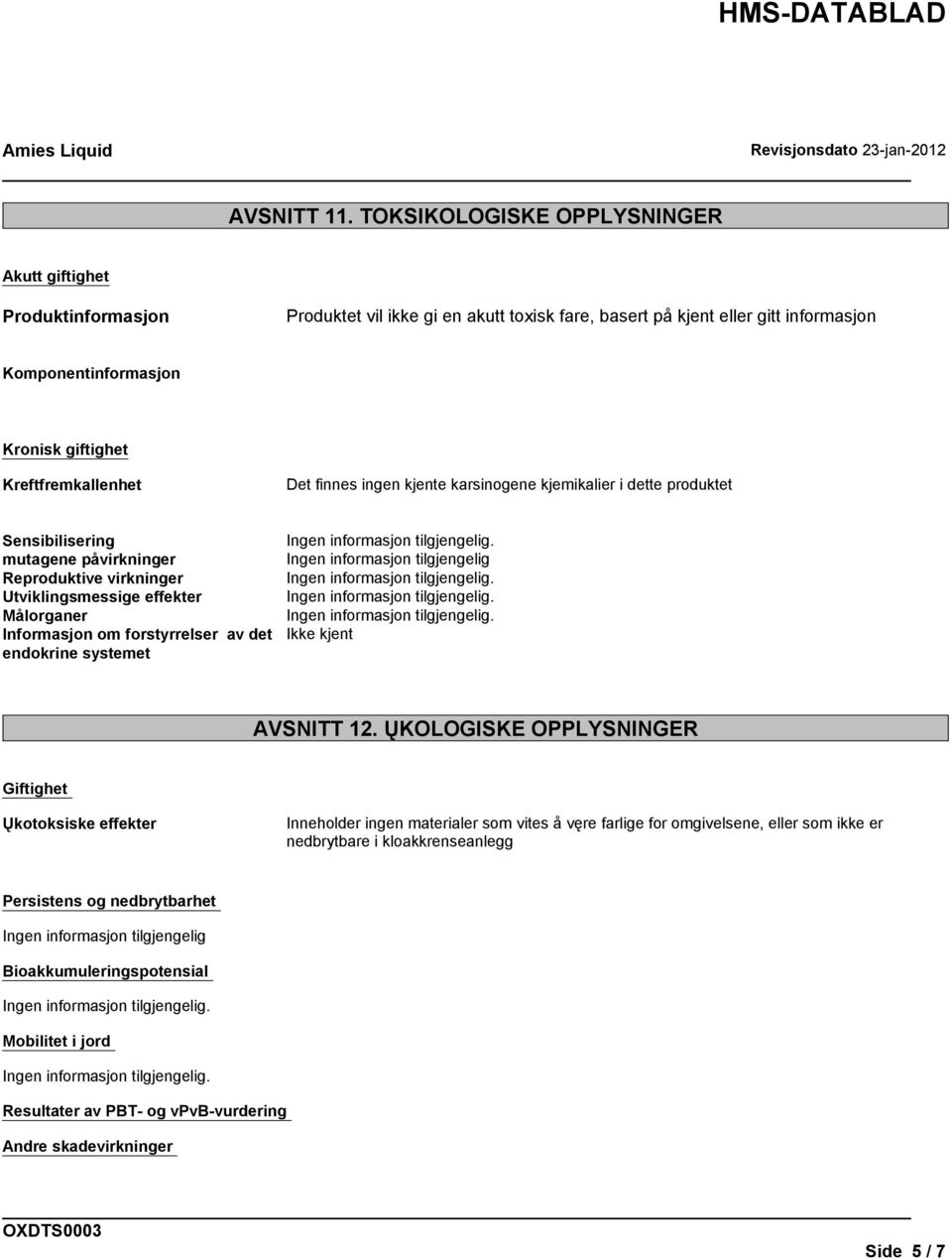 Kreftfremkallenhet Det finnes ingen kjente karsinogene kjemikalier i dette produktet Sensibilisering mutagene påvirkninger Reproduktive virkninger Utviklingsmessige effekter Målorganer